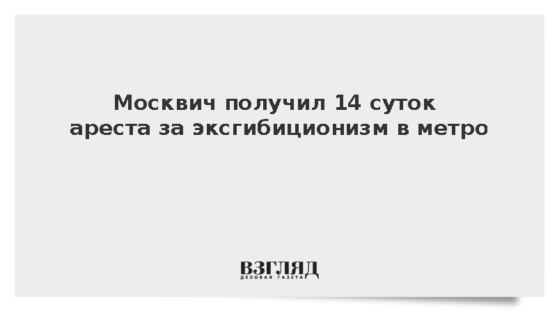 Москвич получил 14 суток ареста за эксгибиционизм в метро