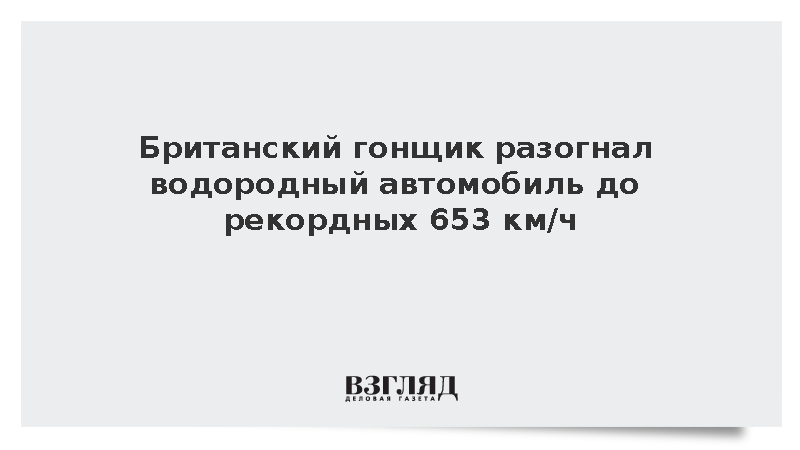 Британский гонщик Грин разогнал водородный автомобиль до рекордных 653 км/ч