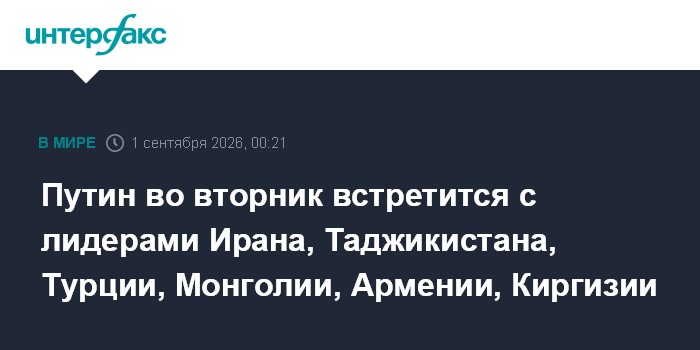Путин во вторник встретится с лидерами Ирана, Таджикистана, Турции, Монголии, Армении, Киргизии