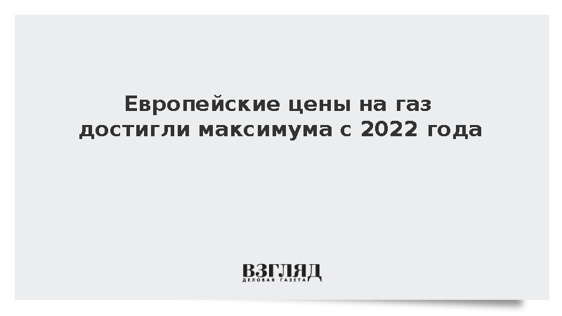 Европейские цены на газ достигли максимума с 2022 года