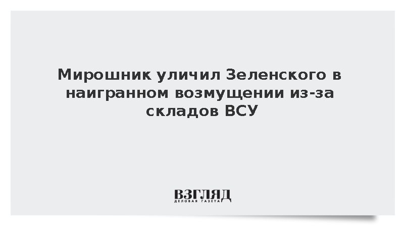 Мирошник: Зеленский наигранно возмущен из-за складов ВСУ