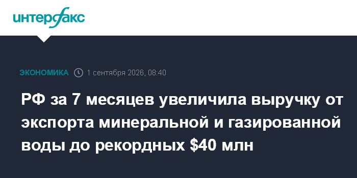 РФ за 7 месяцев увеличила выручку от экспорта минеральной и газированной воды до рекордных $40 млн