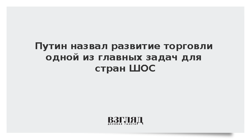 Путин назвал развитие торговли одной из главных задач для стран ШОС