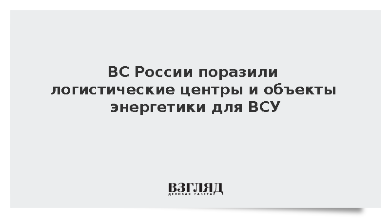 ВС России поразили логистические центры и объекты энергетики для ВСУ