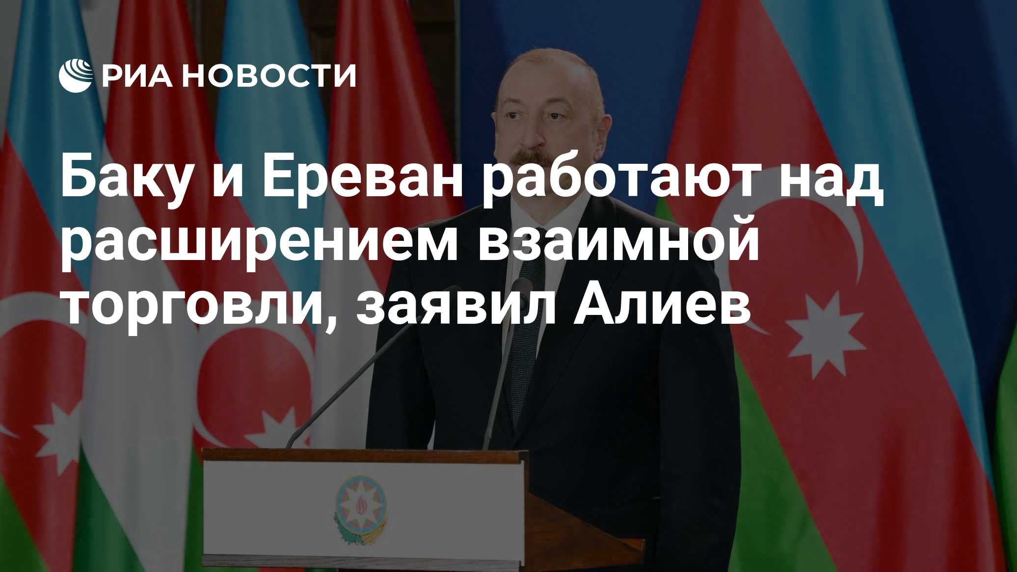 Баку и Ереван работают над расширением взаимной торговли, заявил Алиев