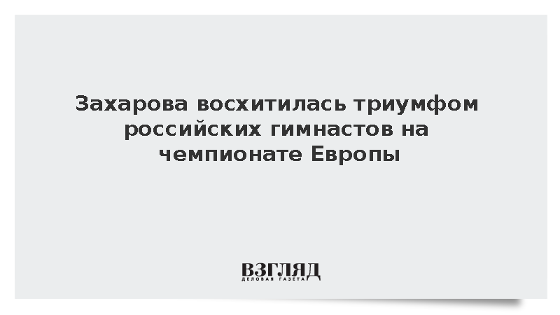 Захарова восхитилась триумфом российских гимнастов на чемпионате Европы