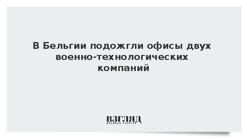 В Бельгии левые экстремисты подожгли офисы двух военно-технологических компаний