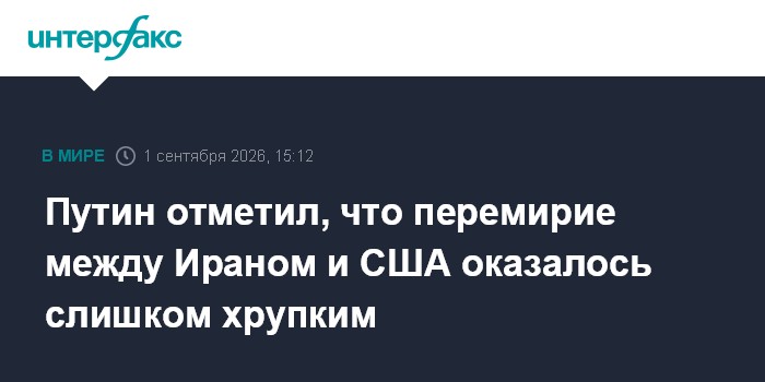 Путин отметил, что перемирие между Ираном и США оказалось слишком хрупким