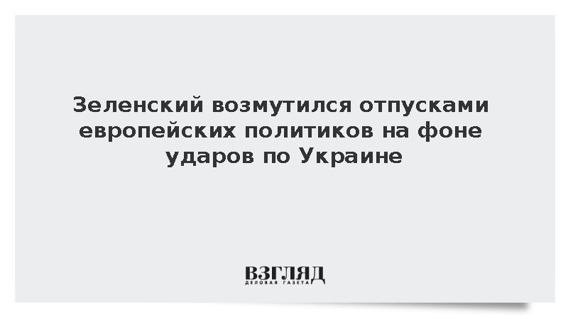 Зеленский возмутился отпусками европейских политиков на фоне ударов по Украине
