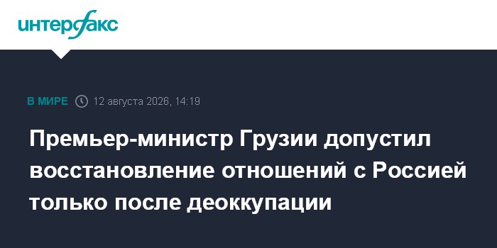 Премьер-министр Грузии допустил восстановление отношений с Россией только после деоккупации