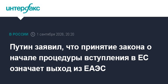Путин заявил, что принятие закона о начале процедуры вступления в ЕС означает выход из ЕАЭС