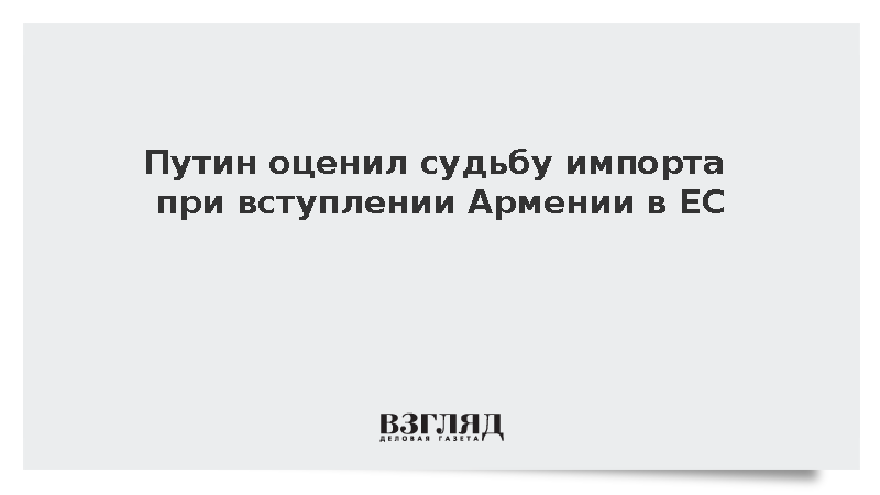 Путин заявил о «тысяче вопросов» из-за возможного вступления Армении в ЕС