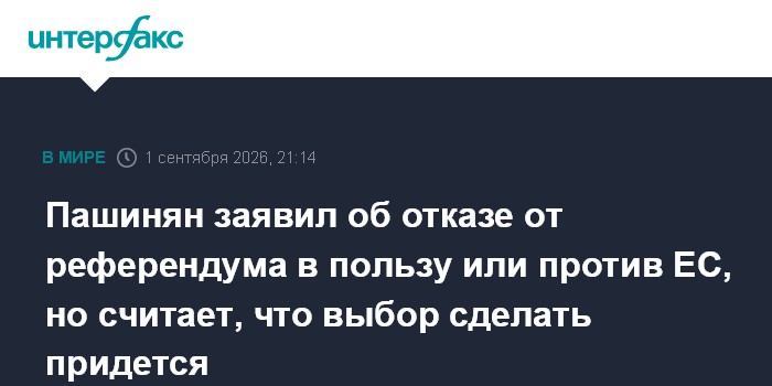 Пашинян заявил об отказе от референдума в пользу или против ЕС, но считает, что выбор сделать придется