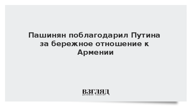 Пашинян поблагодарил Путина за бережное отношение к Армении