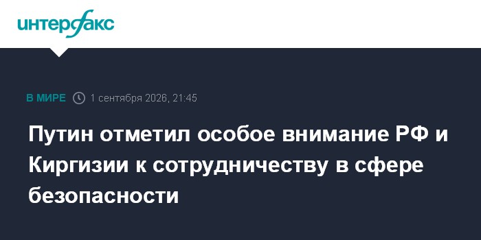 Путин отметил особое внимание РФ и Киргизии к сотрудничеству в сфере безопасности