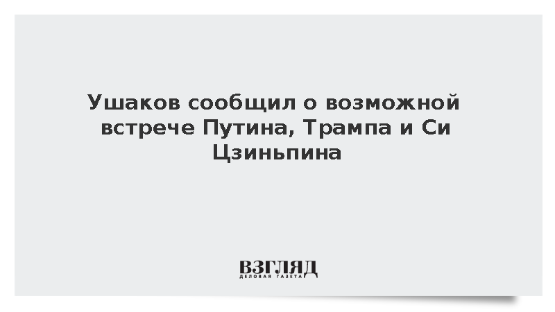 Ушаков: Путин, Трамп и Си Цзиньпин могут встретиться на саммите АТЭС
