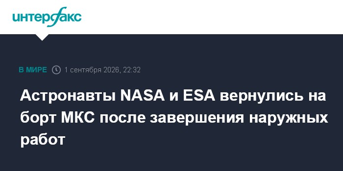 Астронавты NASA и ESA вернулись на борт МКС после завершения наружных работ