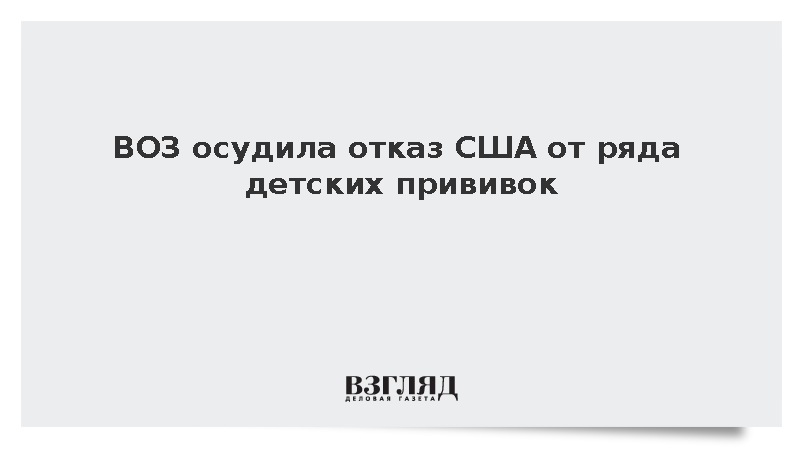 Глава ВОЗ Гебрейесус осудил отказ США от ряда детских прививок