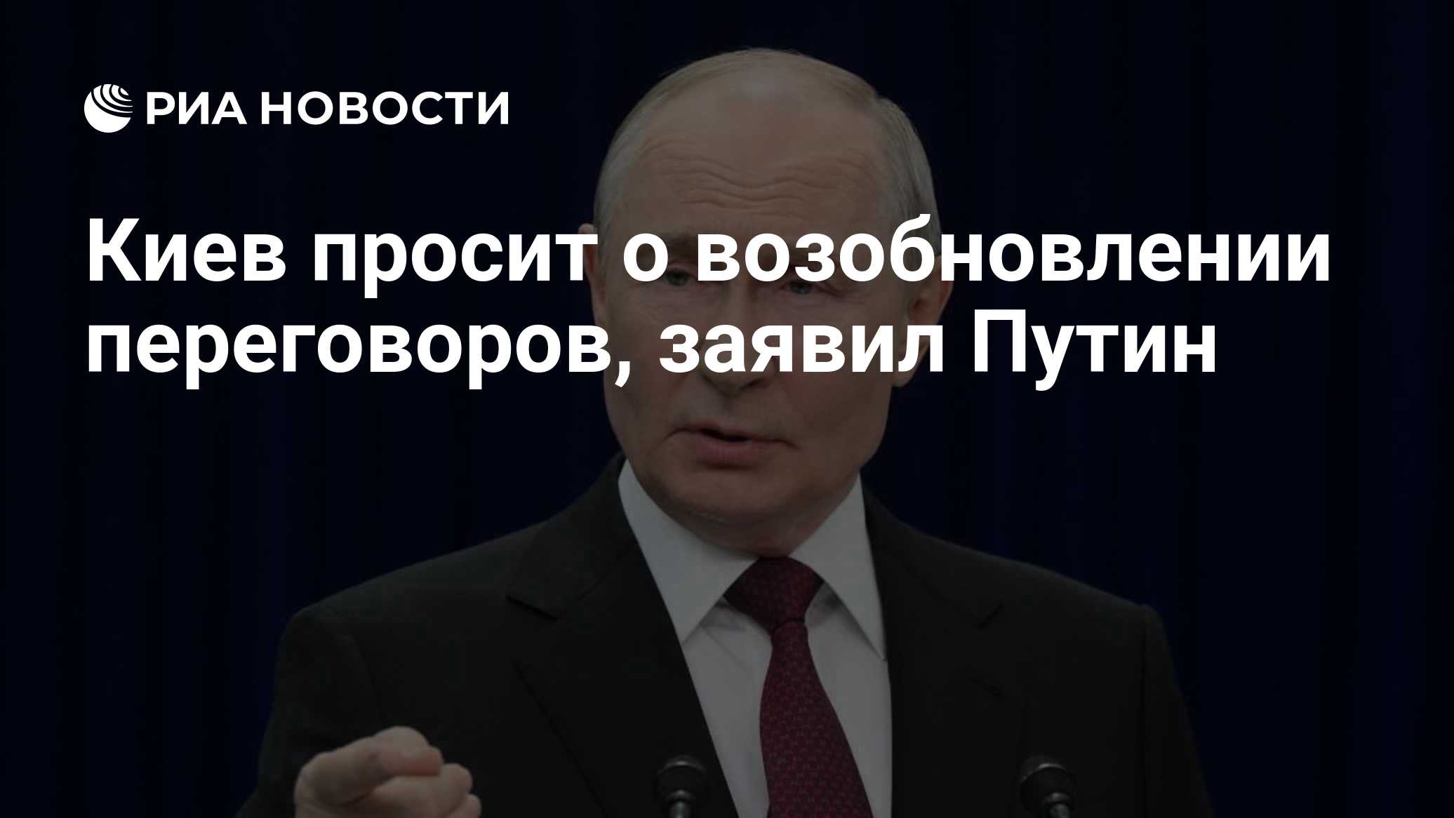Киев просит о возобновлении переговоров, заявил Путин