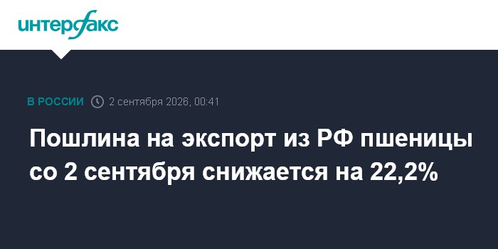 Пошлина на экспорт из РФ пшеницы со 2 сентября снижается на 22,2%