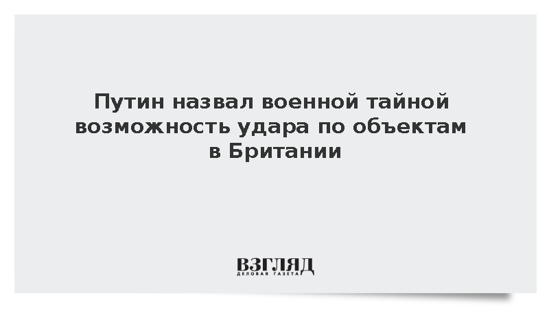 Путин назвал военной тайной возможность удара по объектам в Британии