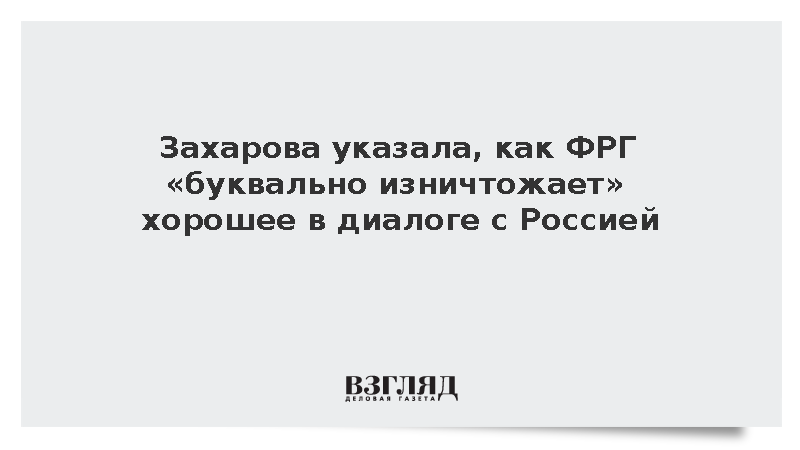 Захарова: ФРГ буквально изничтожает хорошее в диалоге с Россией