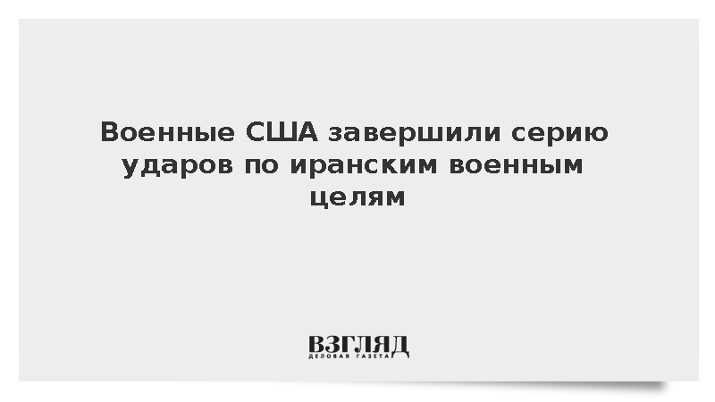 Военные США завершили серию ударов по иранским военным целям