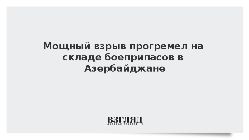 Склад боеприпасов взорвался на западе Азербайджана из-за ночного пожара