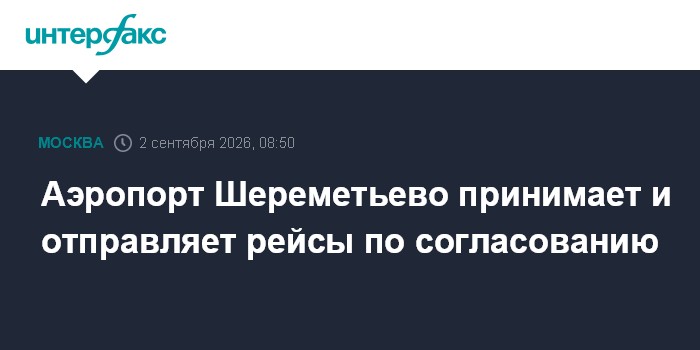 Аэропорт Шереметьево принимает и отправляет рейсы по согласованию