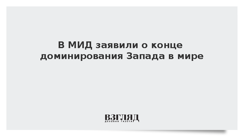 Замглавы МИД Грушко констатировал утрату странами Запада глобального лидерства
