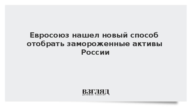 В ЕС предложили отдать замороженные активы России в новую юридическую структуру
