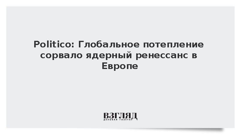 Politico: Изменение климата угрожает планам ЕС по расширению ядерной энергетики