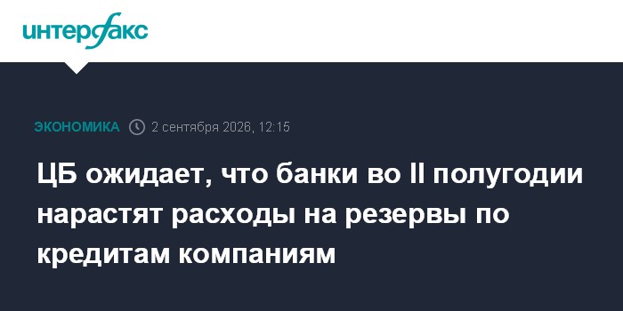 ЦБ ожидает, что банки во II полугодии нарастят расходы на резервы по кредитам компаниям