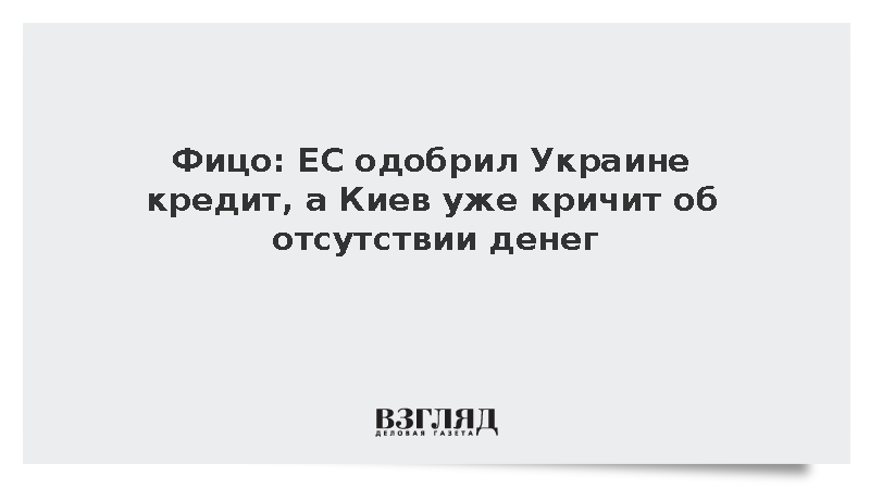 Фицо: ЕС одобрил Украине кредит, а Киев уже кричит об отсутствии денег