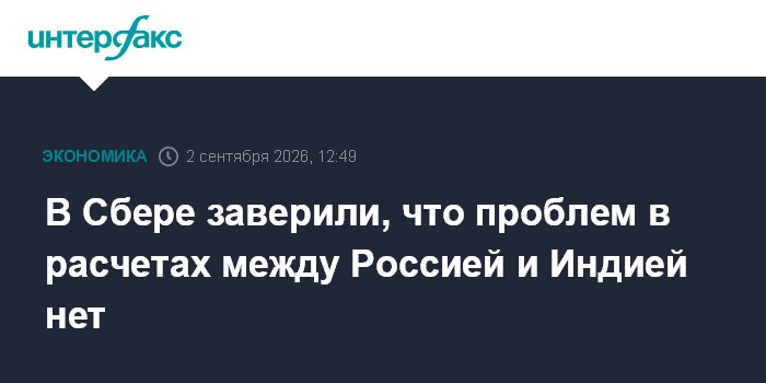 В Сбере заверили, что проблем в расчетах между Россией и Индией нет