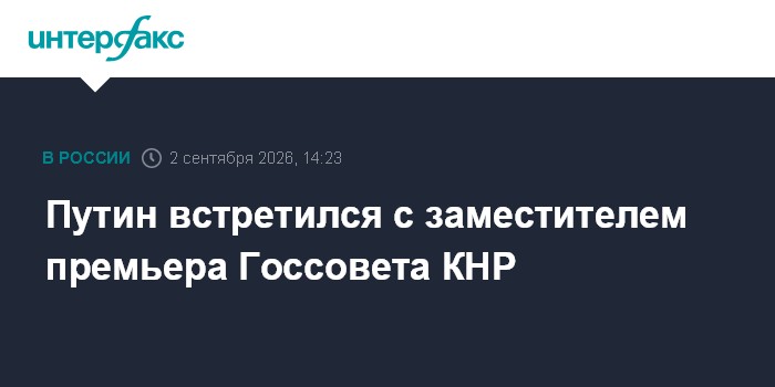 Путин встретился с заместителем премьера Госсовета КНР