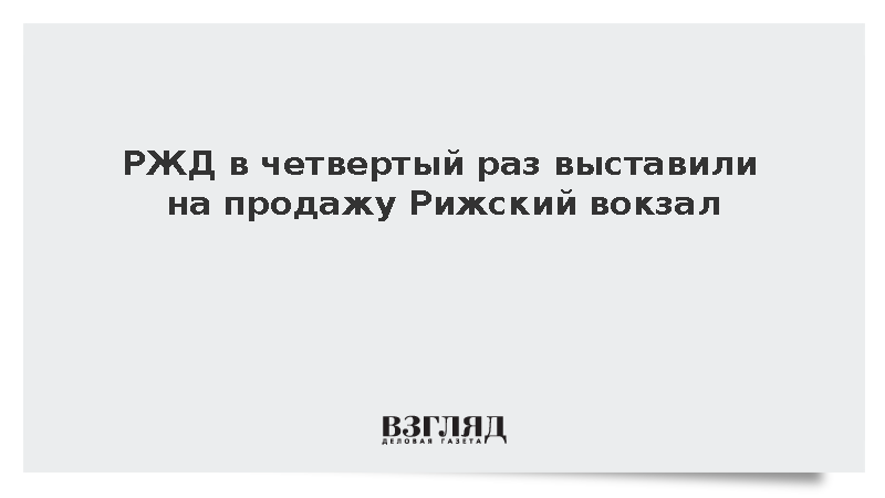 РЖД в четвертый раз выставили на продажу Рижский вокзал
