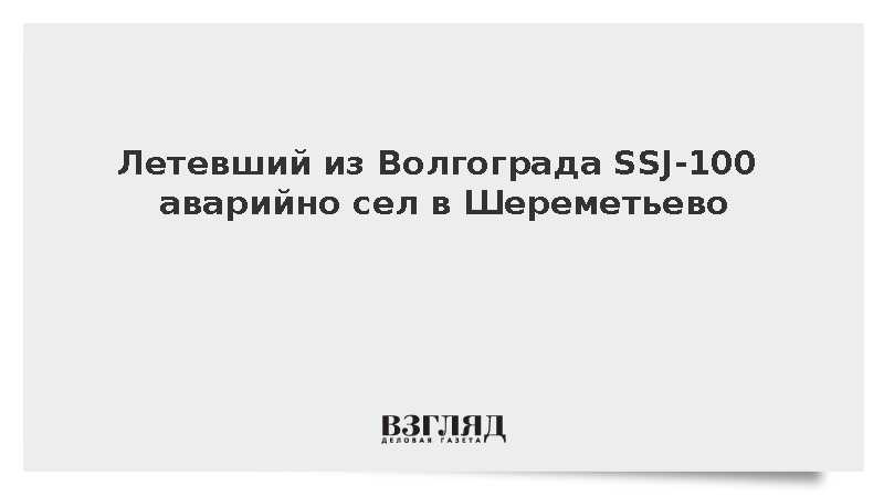 Летевший из Волгограда SSJ-100 аварийно сел в Шереметьево