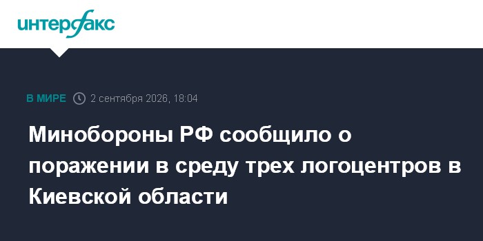 Минобороны РФ сообщило о поражении в среду трех логоцентров в Киевской области