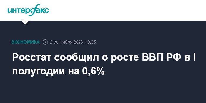 Росстат сообщил о росте ВВП РФ в I полугодии на 0,6%