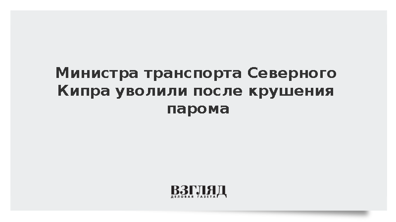 Министра транспорта Северного Кипра Арыклы уволили после крушения парома