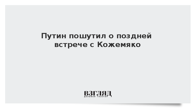 Путин пошутил о поздней встрече с Кожемяко