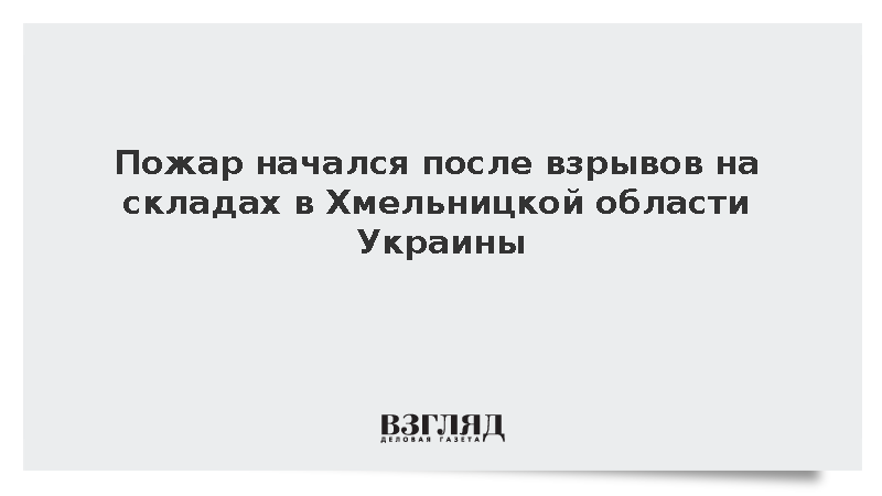 Пожар начался после взрывов на складах в Хмельницкой области Украины