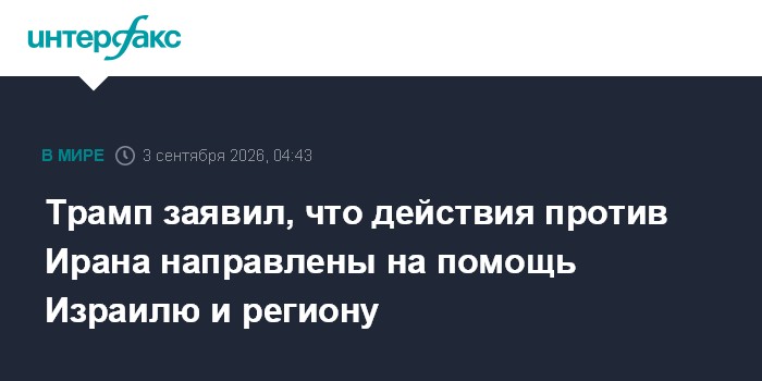 Трамп заявил, что действия против Ирана направлены на помощь Израилю и региону