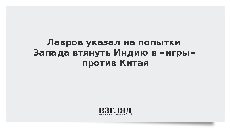 Лавров указал на попытки Запада втянуть Индию в «игры» против Китая