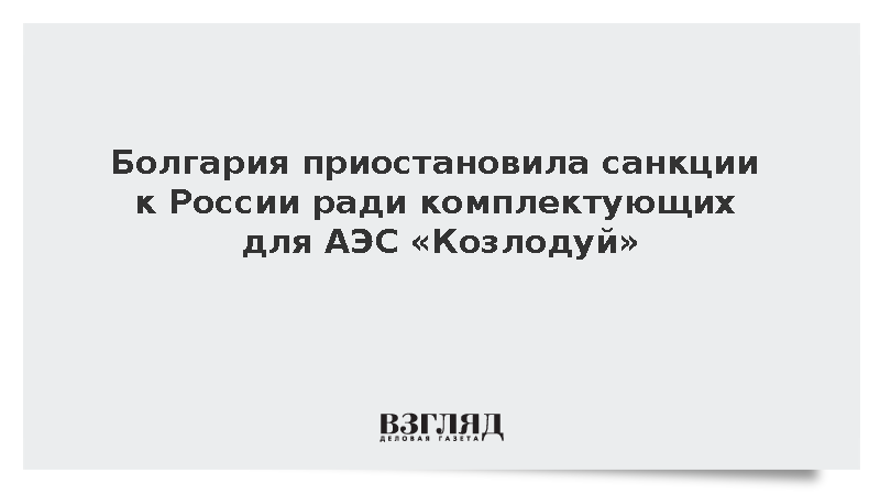 Болгария приостановила санкции к России ради комплектующих для АЭС «Козлодуй»