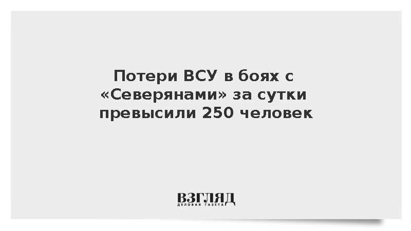Потери ВСУ в боях с «Северянами» за сутки превысили 250 человек
