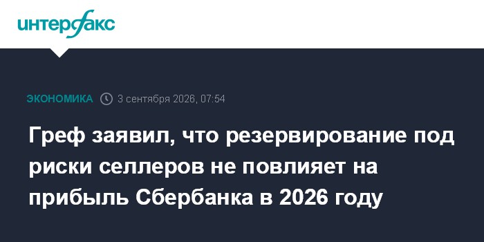 Греф заявил, что резервирование под риски селлеров не повлияет на прибыль Сбербанка в 2026 году