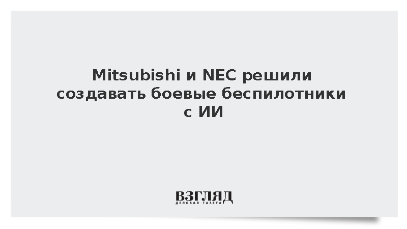 Mitsubishi и NEC решили создавать боевые беспилотники с ИИ