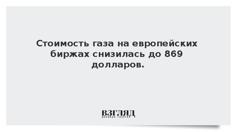 Стоимость газа на европейских биржах снизилась до 869 долларов